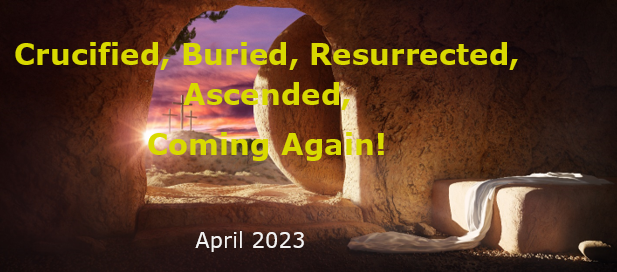 Crucified, Buried, Resurrected, Ascended, Coming Again!