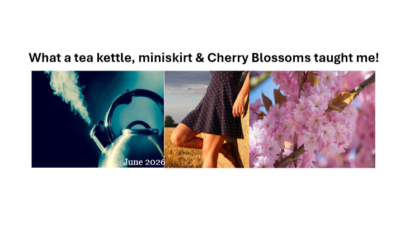 What a tea kettle, miniskirt & Cherry Blossoms taught me!