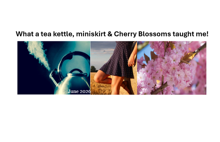 What a tea kettle, miniskirt & Cherry Blossoms taught me!