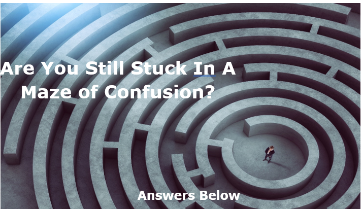 Are You Still Stuck In A Maze of Confusion?