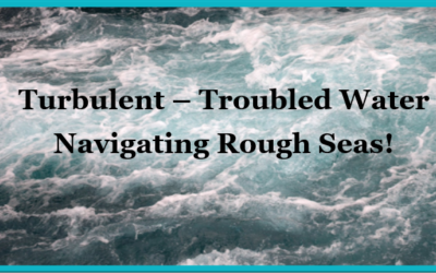 Turbulent – Troubled Water Navigating Rough Seas!